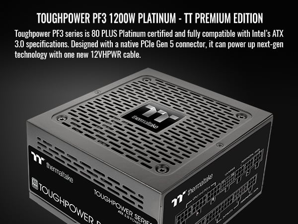 Thermaltake Toughpower PF3 1200W 80+ Platinum ATX 3.0 (PCI-E 5.0 600W  12VHPWR Connector included) Full Modular SLI/Crossfire Ready Power Supply, 